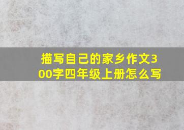 描写自己的家乡作文300字四年级上册怎么写