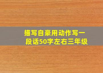 描写自豪用动作写一段话50字左右三年级