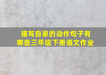 描写自豪的动作句子有哪些三年级下册语文作业