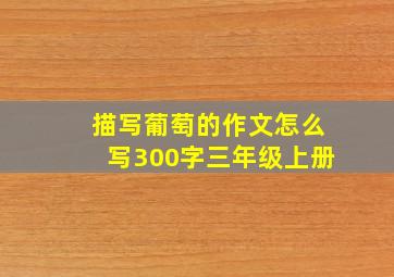 描写葡萄的作文怎么写300字三年级上册