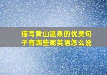 描写黄山温泉的优美句子有哪些呢英语怎么说