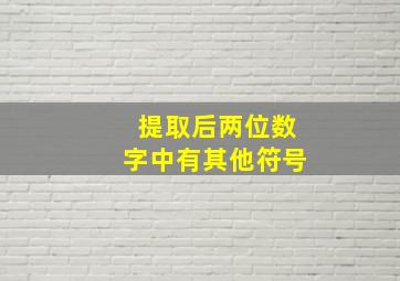 提取后两位数字中有其他符号