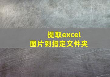 提取excel图片到指定文件夹