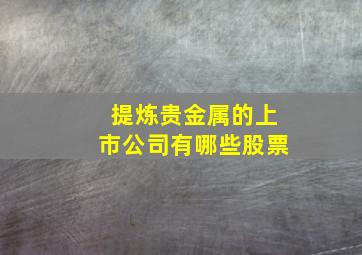 提炼贵金属的上市公司有哪些股票