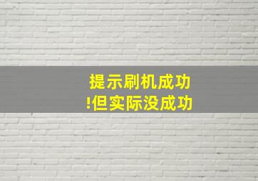 提示刷机成功!但实际没成功