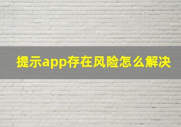 提示app存在风险怎么解决