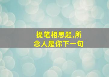 提笔相思起,所念人是你下一句