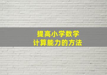 提高小学数学计算能力的方法