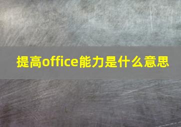 提高office能力是什么意思