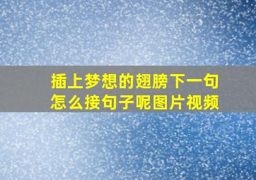 插上梦想的翅膀下一句怎么接句子呢图片视频