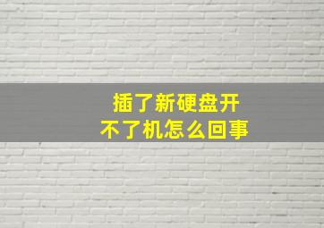 插了新硬盘开不了机怎么回事