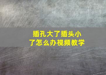 插孔大了插头小了怎么办视频教学