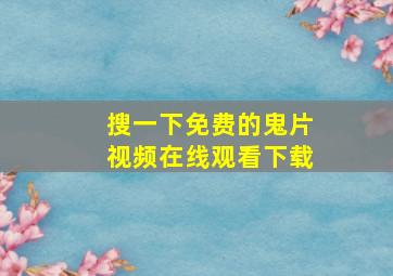 搜一下免费的鬼片视频在线观看下载