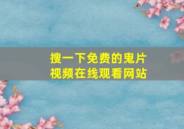 搜一下免费的鬼片视频在线观看网站