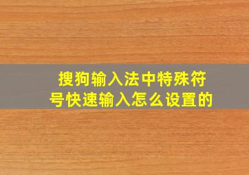 搜狗输入法中特殊符号快速输入怎么设置的