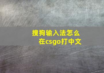 搜狗输入法怎么在csgo打中文