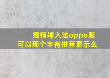 搜狗输入法oppo版可以那个字有拼音显示么