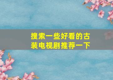 搜索一些好看的古装电视剧推荐一下