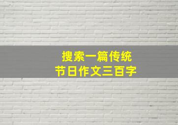 搜索一篇传统节日作文三百字