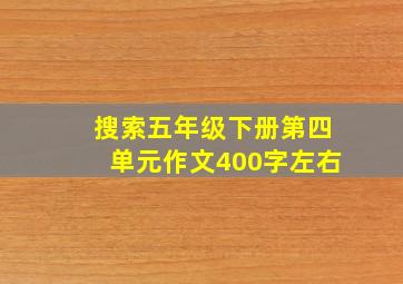 搜索五年级下册第四单元作文400字左右