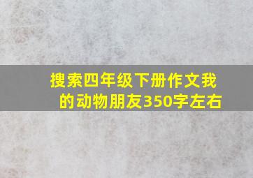 搜索四年级下册作文我的动物朋友350字左右