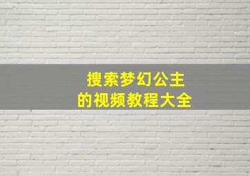 搜索梦幻公主的视频教程大全