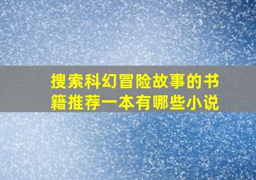 搜索科幻冒险故事的书籍推荐一本有哪些小说