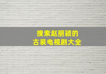 搜索赵丽颖的古装电视剧大全