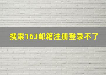 搜索163邮箱注册登录不了