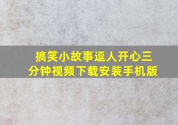 搞笑小故事逗人开心三分钟视频下载安装手机版