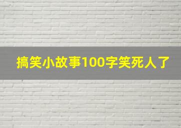 搞笑小故事100字笑死人了