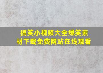 搞笑小视频大全爆笑素材下载免费网站在线观看