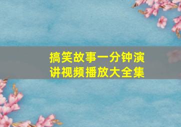 搞笑故事一分钟演讲视频播放大全集