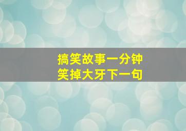 搞笑故事一分钟笑掉大牙下一句