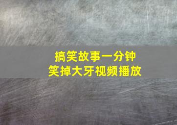 搞笑故事一分钟笑掉大牙视频播放