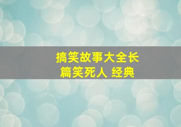 搞笑故事大全长篇笑死人 经典