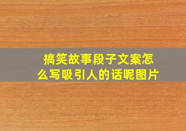 搞笑故事段子文案怎么写吸引人的话呢图片