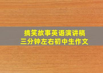 搞笑故事英语演讲稿三分钟左右初中生作文