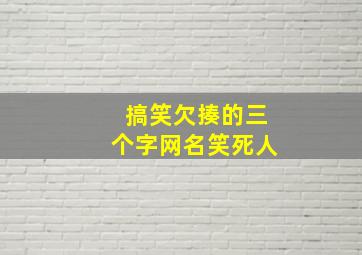 搞笑欠揍的三个字网名笑死人