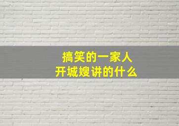 搞笑的一家人开城嫂讲的什么