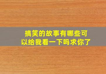 搞笑的故事有哪些可以给我看一下吗求你了