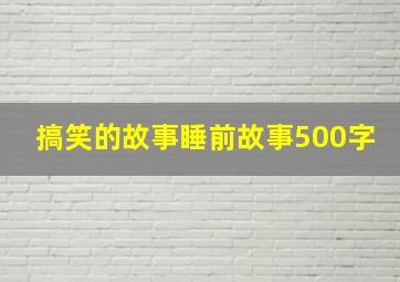 搞笑的故事睡前故事500字