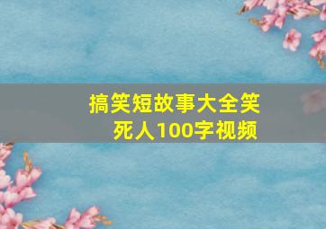 搞笑短故事大全笑死人100字视频