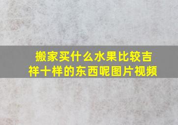 搬家买什么水果比较吉祥十样的东西呢图片视频