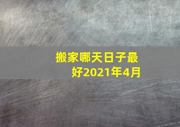 搬家哪天日子最好2021年4月