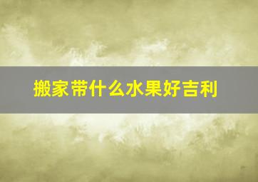 搬家带什么水果好吉利