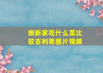 搬新家吃什么菜比较吉利呢图片视频