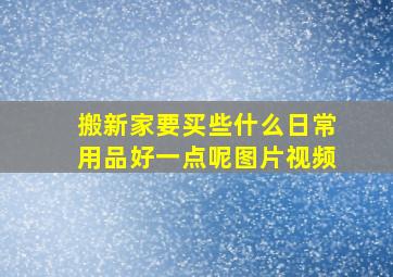 搬新家要买些什么日常用品好一点呢图片视频