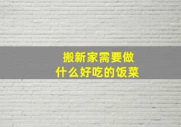 搬新家需要做什么好吃的饭菜