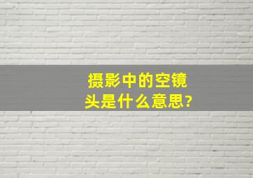 摄影中的空镜头是什么意思?